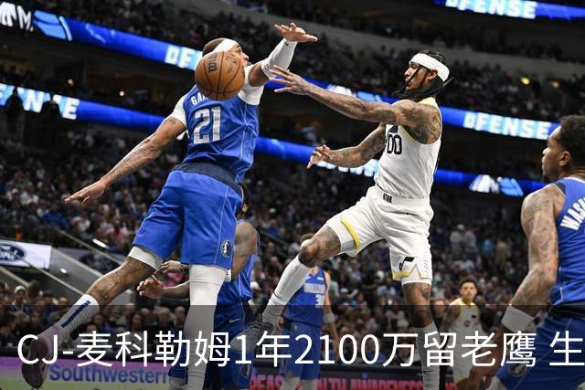 CJ-麦科勒姆1年2100万留老鹰 生涯总薪资突破3亿美元
